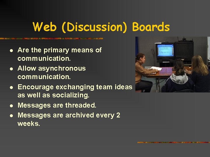 Web (Discussion) Boards l l l Are the primary means of communication. Allow asynchronous