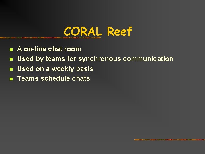 CORAL Reef n n A on-line chat room Used by teams for synchronous communication