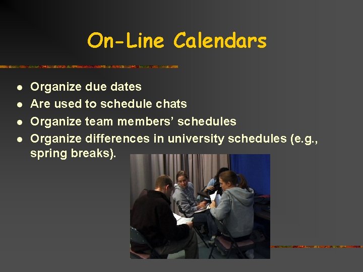 On-Line Calendars l l Organize due dates Are used to schedule chats Organize team