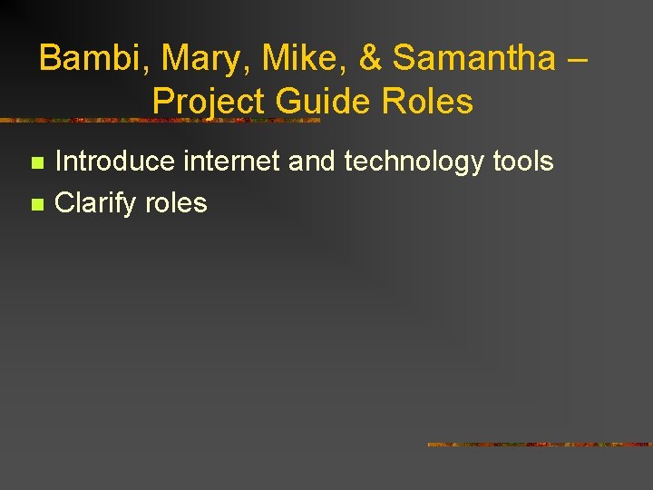 Bambi, Mary, Mike, & Samantha – Project Guide Roles n n Introduce internet and