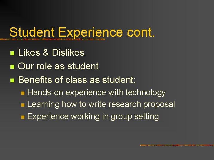 Student Experience cont. n n n Likes & Dislikes Our role as student Benefits