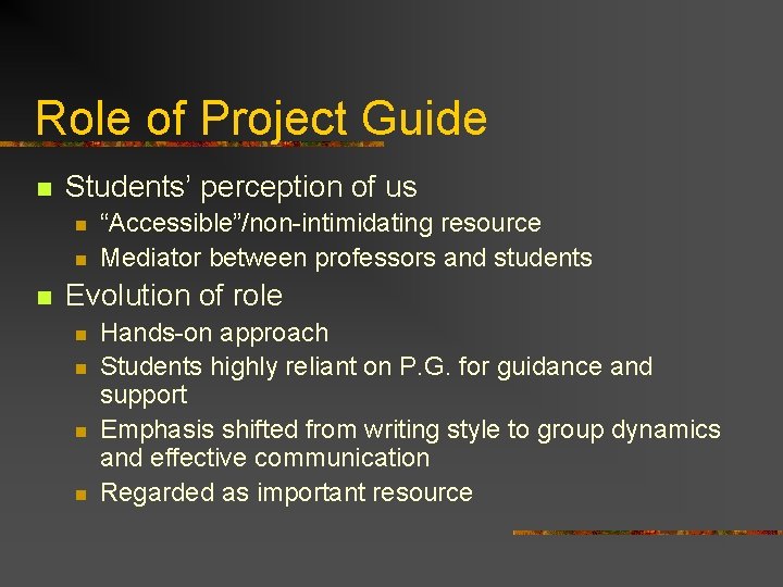 Role of Project Guide n Students’ perception of us n n n “Accessible”/non-intimidating resource