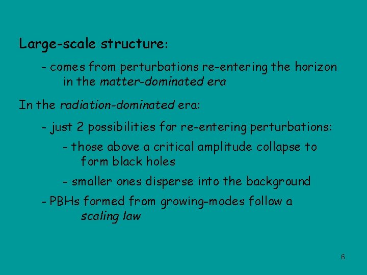 Large-scale structure: - comes from perturbations re-entering the horizon in the matter-dominated era In