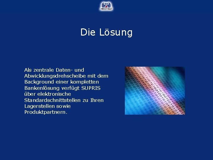 Die Lösung Als zentrale Daten- und Abwicklungsdrehscheibe mit dem Background einer kompletten Bankenlösung verfügt