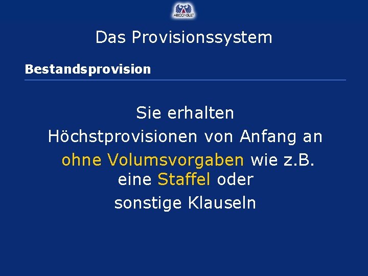 Das Provisionssystem Bestandsprovision Sie erhalten Höchstprovisionen von Anfang an ohne Volumsvorgaben wie z. B.