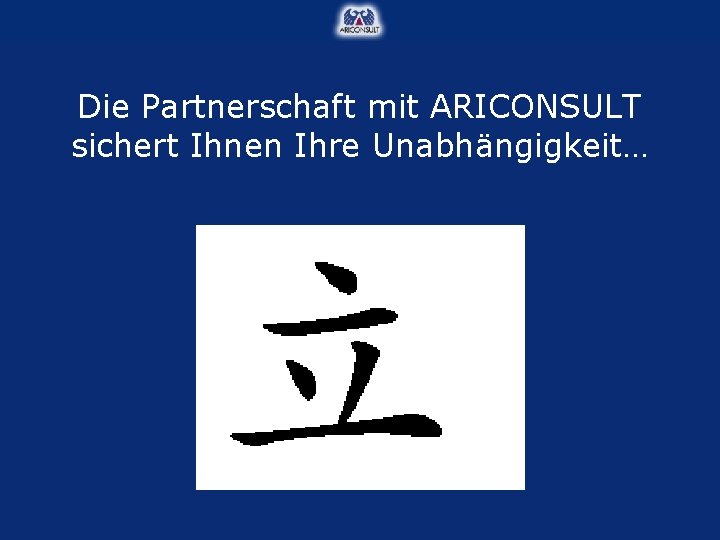 Die Partnerschaft mit ARICONSULT sichert Ihnen Ihre Unabhängigkeit… 