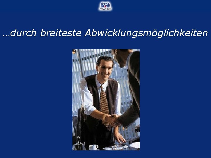 …durch breiteste Abwicklungsmöglichkeiten 