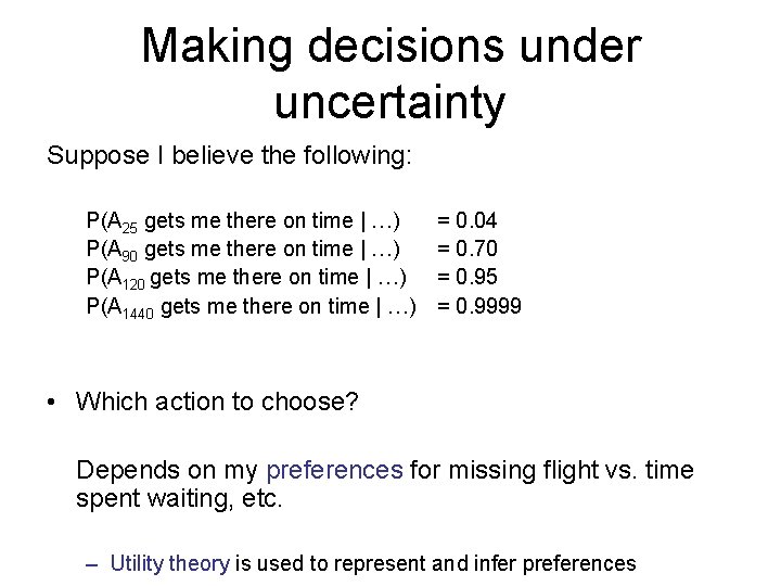 Making decisions under uncertainty Suppose I believe the following: P(A 25 gets me there