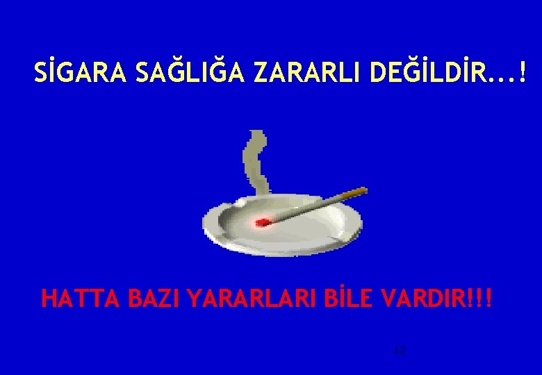 SİGARA SAĞLIĞA ZARARLI DEĞİLDİR. . . ! HATTA BAZI YARARLARI BİLE VARDIR!!! 12 