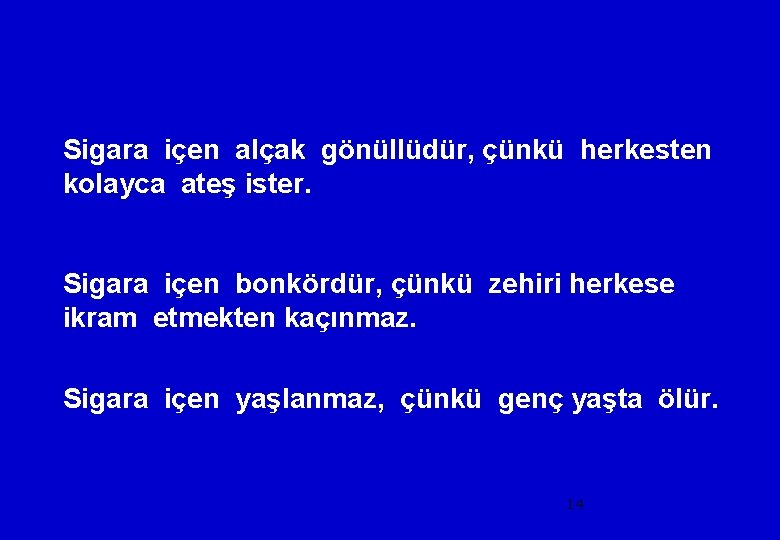 Sigara içen alçak gönüllüdür, çünkü herkesten kolayca ateş ister. Sigara içen bonkördür, çünkü zehiri