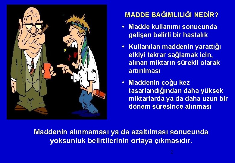 MADDE BAĞIMLILIĞI NEDİR? • Madde kullanımı sonucunda gelişen belirli bir hastalık • Kullanılan maddenin