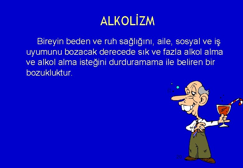 ALKOLİZM Bireyin beden ve ruh sağlığını, aile, sosyal ve iş uyumunu bozacak derecede sık