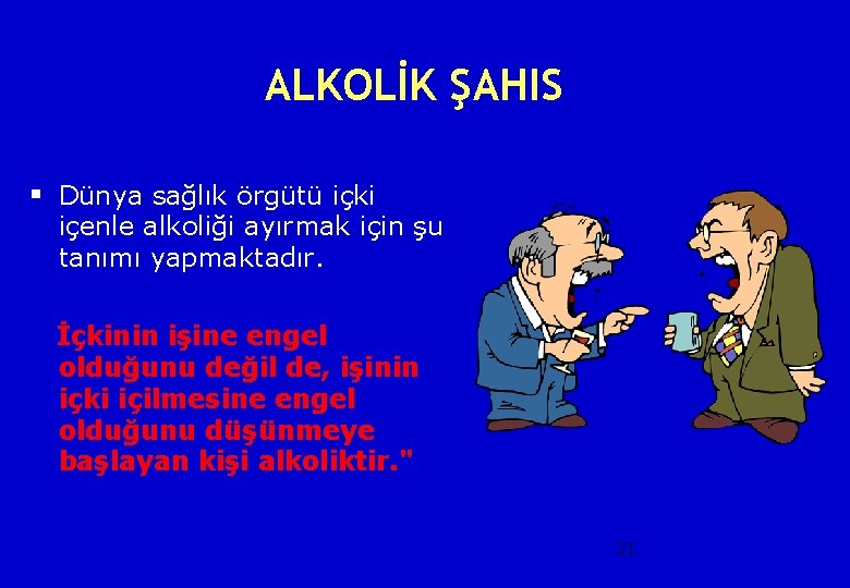 ALKOLİK ŞAHIS § Dünya sağlık örgütü içki içenle alkoliği ayırmak için şu tanımı yapmaktadır.