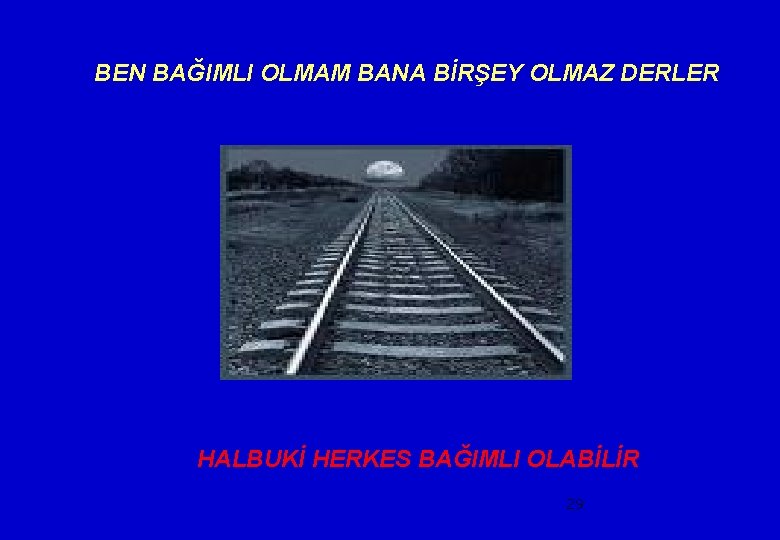 BEN BAĞIMLI OLMAM BANA BİRŞEY OLMAZ DERLER HALBUKİ HERKES BAĞIMLI OLABİLİR 29 