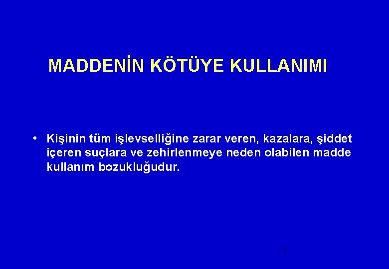 MADDENİN KÖTÜYE KULLANIMI • Kişinin tüm işlevselliğine zarar veren, kazalara, şiddet içeren suçlara ve