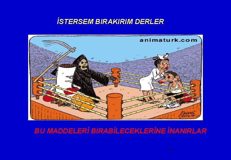 İSTERSEM BIRAKIRIM DERLER BU MADDELERİ BIRABİLECEKLERİNE İNANIRLAR 30 