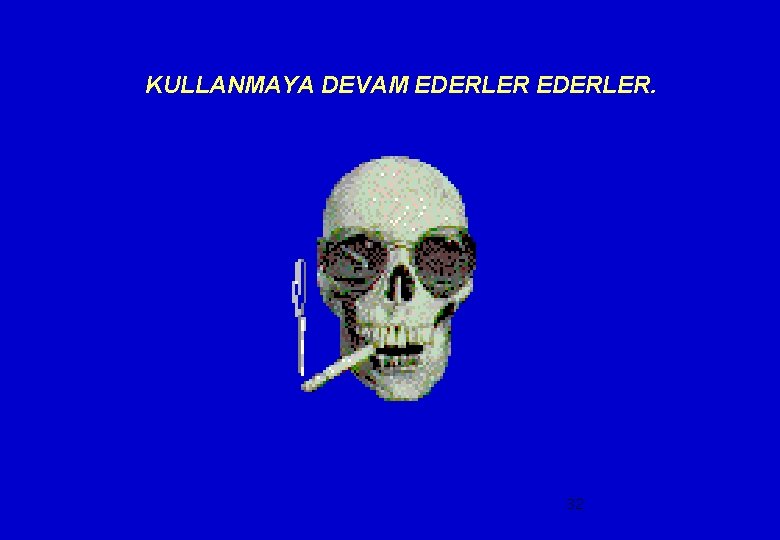 KULLANMAYA DEVAM EDERLER. 32 