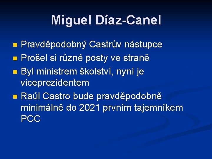 Miguel Díaz-Canel Pravděpodobný Castrův nástupce n Prošel si různé posty ve straně n Byl