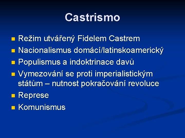 Castrismo Režim utvářený Fidelem Castrem n Nacionalismus domácí/latinskoamerický n Populismus a indoktrinace davů n