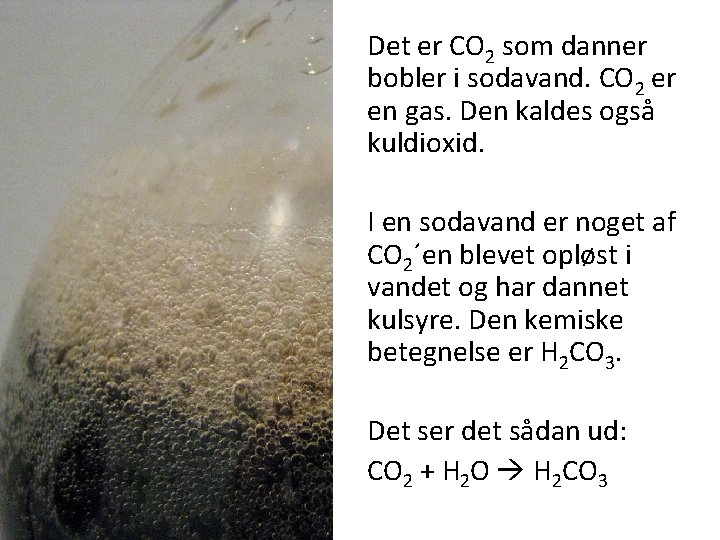 Det er CO 2 som danner bobler i sodavand. CO 2 er en gas.