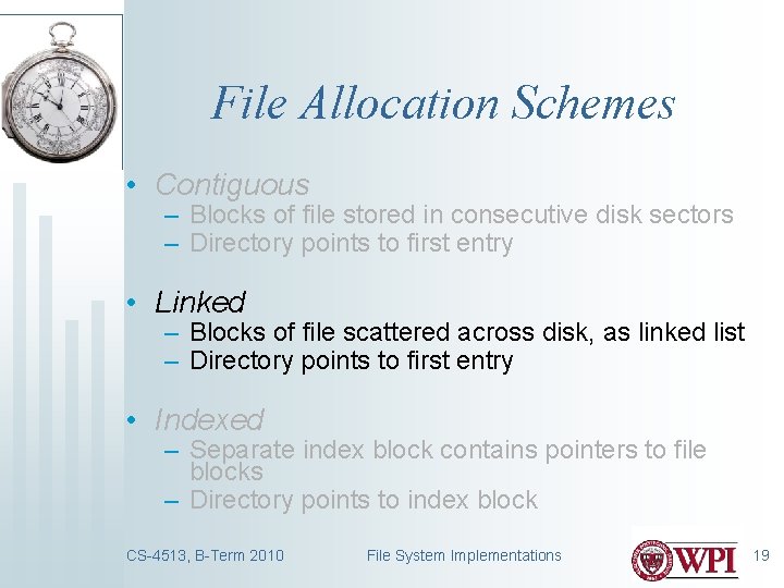 File Allocation Schemes • Contiguous – Blocks of file stored in consecutive disk sectors