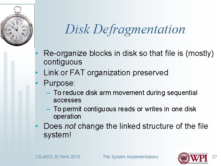 Disk Defragmentation • Re-organize blocks in disk so that file is (mostly) contiguous •