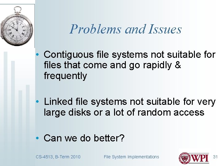 Problems and Issues • Contiguous file systems not suitable for files that come and