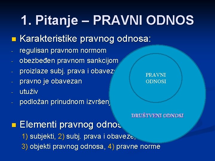 1. Pitanje – PRAVNI ODNOS n Karakteristike pravnog odnosa: - regulisan pravnom normom obezbeđen