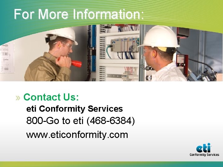 For More Information: » Contact Us: eti Conformity Services 800 -Go to eti (468