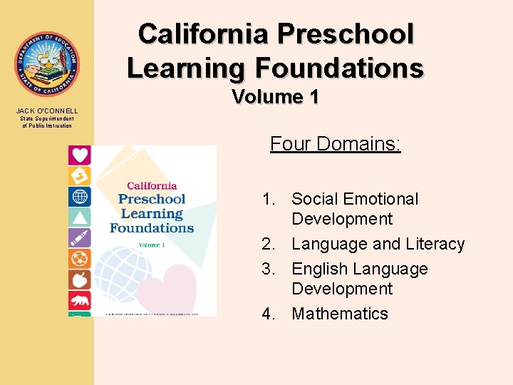 California Preschool Learning Foundations JACK O’CONNELL Volume 1 State Superintendent of Public Instruction Four