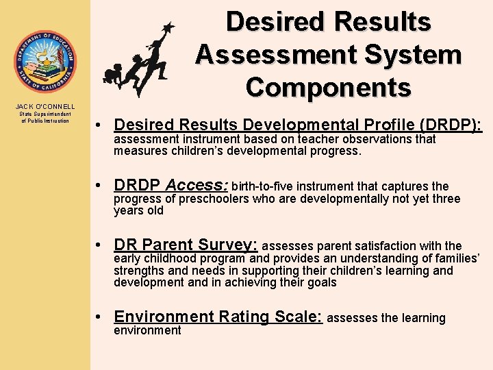 Desired Results Assessment System Components JACK O’CONNELL State Superintendent of Public Instruction • Desired