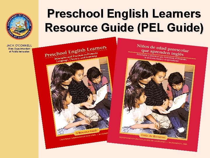 Preschool English Learners Resource Guide (PEL Guide) JACK O’CONNELL State Superintendent of Public Instruction
