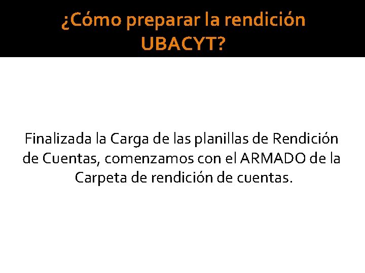 ¿Cómo preparar la rendición UBACYT? Finalizada la Carga de las planillas de Rendición de