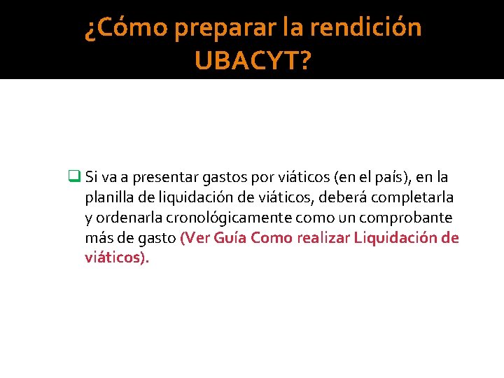 ¿Cómo preparar la rendición UBACYT? q Si va a presentar gastos por viáticos (en