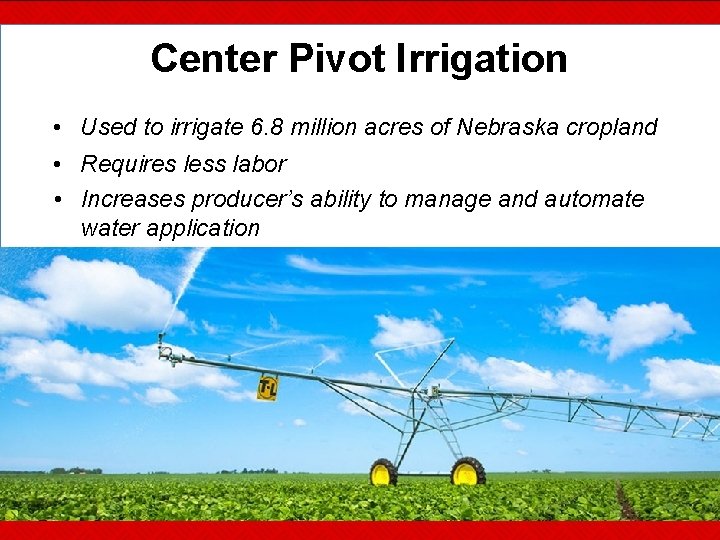 Center Pivot Irrigation • Used to irrigate 6. 8 million acres of Nebraska cropland