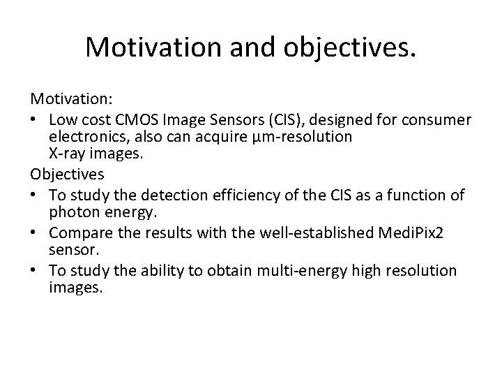 Motivation and objectives. Motivation: • Low cost CMOS Image Sensors (CIS), designed for consumer