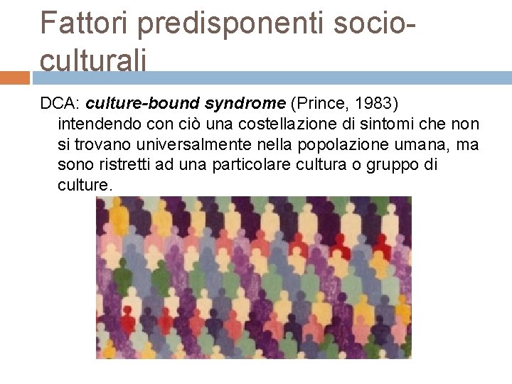 Fattori predisponenti socio culturali DCA: culture-bound syndrome (Prince, 1983) intendendo con ciò una costellazione