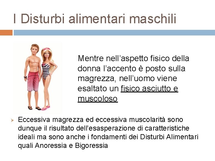 I Disturbi alimentari maschili Mentre nell’aspetto fisico della donna l’accento è posto sulla magrezza,