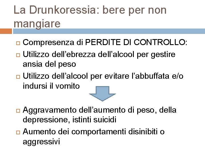 La Drunkoressia: bere per non mangiare Compresenza di PERDITE DI CONTROLLO: Utilizzo dell’ebrezza dell’alcool