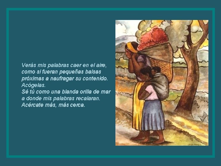 Verás mis palabras caer en el aire, como si fueran pequeñas balsas próximas a