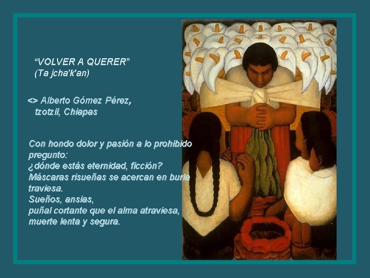 “VOLVER A QUERER” (Ta jcha'k'an) <> Alberto Gómez Pérez, tzotzil, Chiapas Con hondo dolor