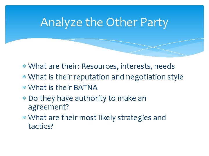 Analyze the Other Party What are their: Resources, interests, needs What is their reputation