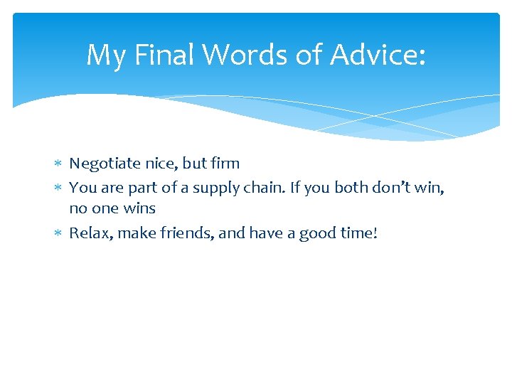 My Final Words of Advice: Negotiate nice, but firm You are part of a