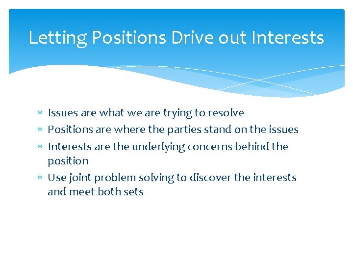 Letting Positions Drive out Interests Issues are what we are trying to resolve Positions