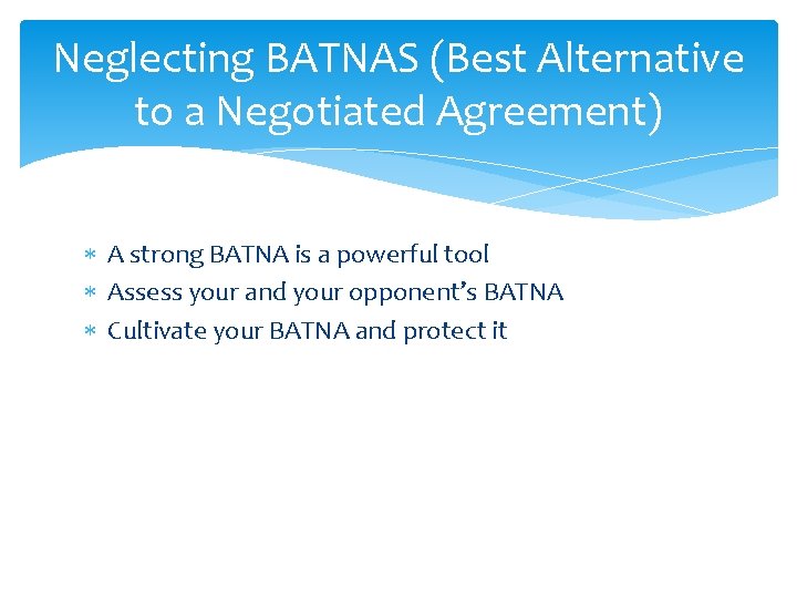 Neglecting BATNAS (Best Alternative to a Negotiated Agreement) A strong BATNA is a powerful