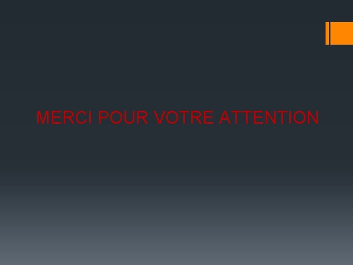 MERCI POUR VOTRE ATTENTION 