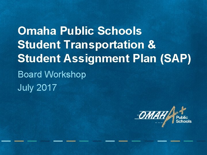 Omaha Public Schools Student Transportation & Student Assignment Plan (SAP) Board Workshop July 2017