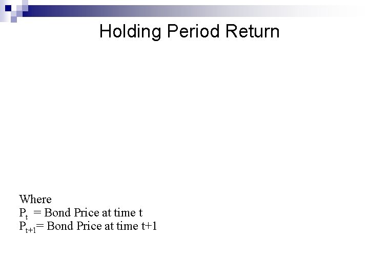 Holding Period Return Where Pt = Bond Price at time t Pt+1= Bond Price