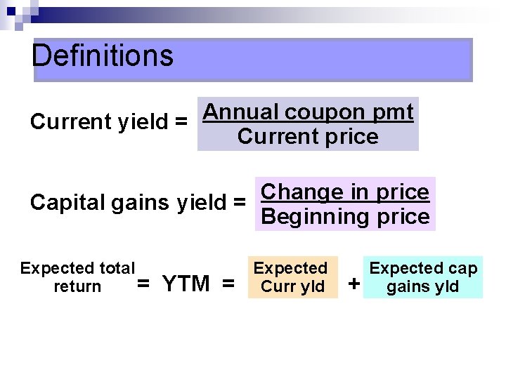 Definitions Annual coupon pmt Current yield = Current price Capital gains yield = Change