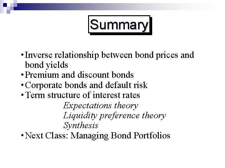 Summary • Inverse relationship between bond prices and bond yields • Premium and discount